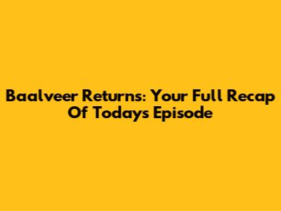 Baalveer Returns: Your Full Recap Of Today's Episode