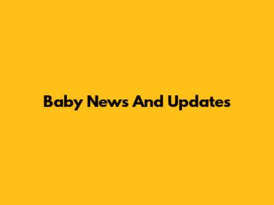 Baby News And Updates