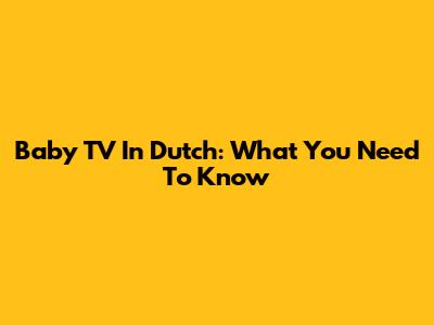 Baby TV In Dutch: What You Need To Know