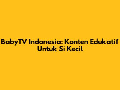 BabyTV Indonesia: Konten Edukatif Untuk Si Kecil