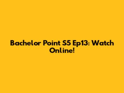 Bachelor Point S5 Ep13: Watch Online!