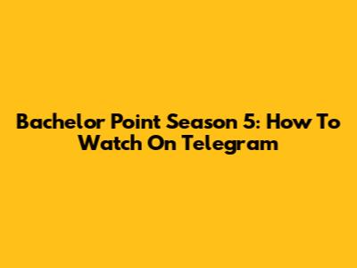 Bachelor Point Season 5: How To Watch On Telegram