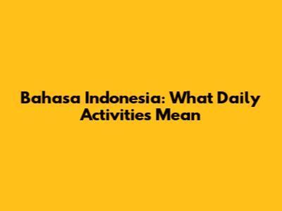Bahasa Indonesia: What Daily Activities Mean