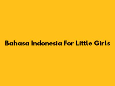 Bahasa Indonesia For Little Girls