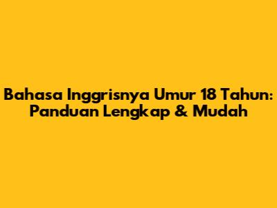Bahasa Inggrisnya Umur 18 Tahun: Panduan Lengkap & Mudah