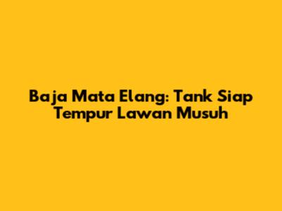 Baja Mata Elang: Tank Siap Tempur Lawan Musuh