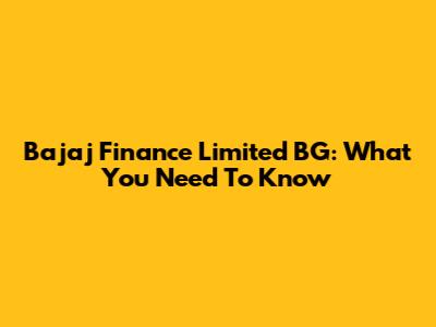Bajaj Finance Limited BG: What You Need To Know