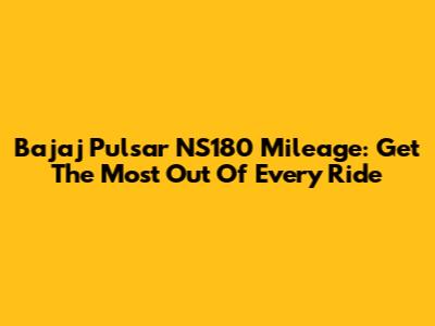 Bajaj Pulsar NS180 Mileage: Get The Most Out Of Every Ride
