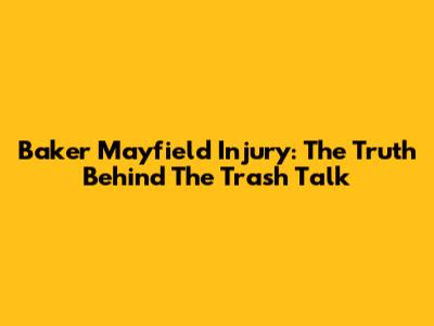 Baker Mayfield Injury: The Truth Behind The Trash Talk
