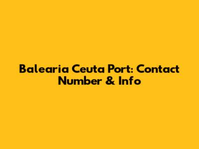 Balearia Ceuta Port: Contact Number & Info
