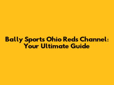 Bally Sports Ohio Reds Channel: Your Ultimate Guide