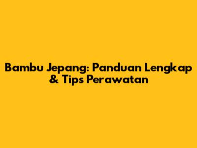 Bambu Jepang: Panduan Lengkap & Tips Perawatan