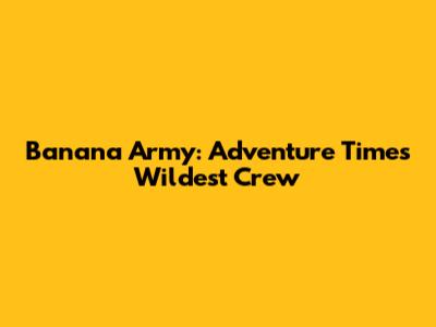 Banana Army: Adventure Time's Wildest Crew