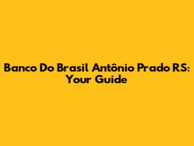 Banco Do Brasil Antônio Prado RS: Your Guide