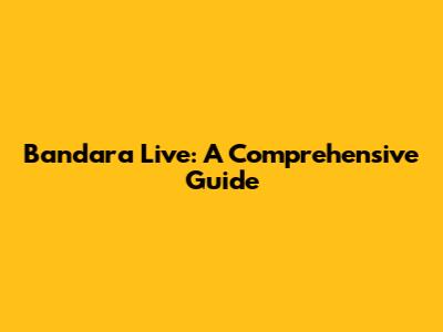 Bandara Live: A Comprehensive Guide