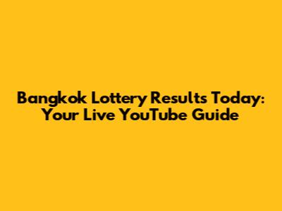 Bangkok Lottery Results Today: Your Live YouTube Guide