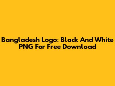 Bangladesh Logo: Black And White PNG For Free Download