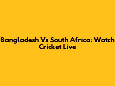 Bangladesh Vs South Africa: Watch Cricket Live