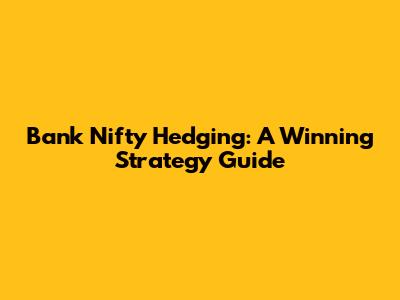Bank Nifty Hedging: A Winning Strategy Guide