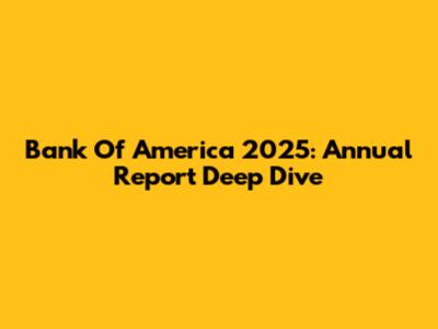 Bank Of America 2025: Annual Report Deep Dive