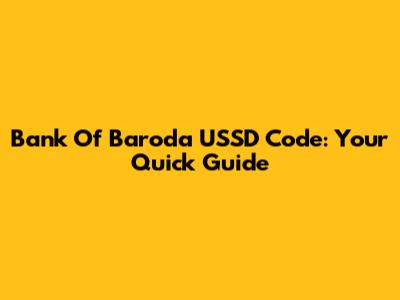 Bank Of Baroda USSD Code: Your Quick Guide