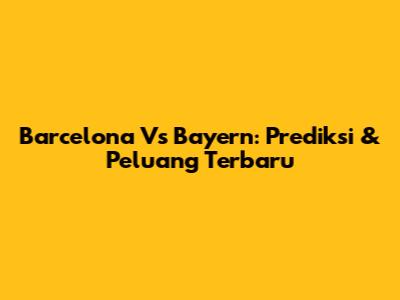 Barcelona Vs Bayern: Prediksi & Peluang Terbaru