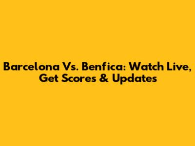 Barcelona Vs. Benfica: Watch Live, Get Scores & Updates