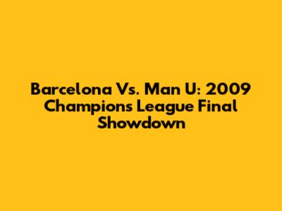 Barcelona Vs. Man U: 2009 Champions League Final Showdown