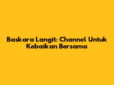 Baskara Langit: Channel Untuk Kebaikan Bersama