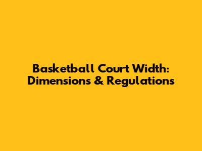 Basketball Court Width: Dimensions & Regulations
