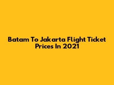 Batam To Jakarta Flight Ticket Prices In 2021