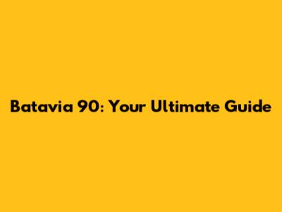 Batavia 90: Your Ultimate Guide