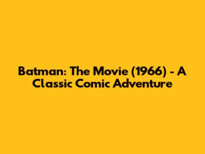 Batman: The Movie (1966) - A Classic Comic Adventure