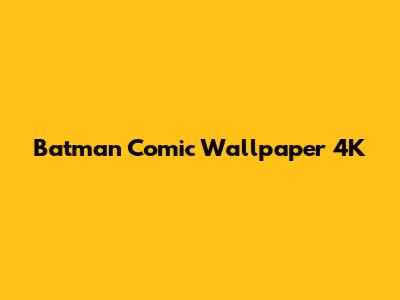 Batman Comic Wallpaper 4K