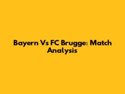 Bayern Vs FC Brugge: Match Analysis