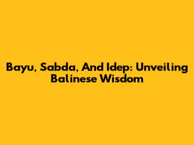 Bayu, Sabda, And Idep: Unveiling Balinese Wisdom