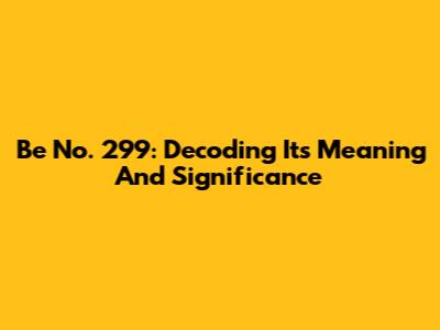 Be No. 299: Decoding Its Meaning And Significance
