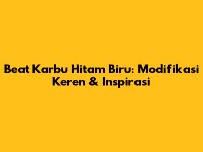 Beat Karbu Hitam Biru: Modifikasi Keren & Inspirasi