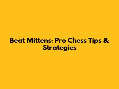 Beat Mittens: Pro Chess Tips & Strategies