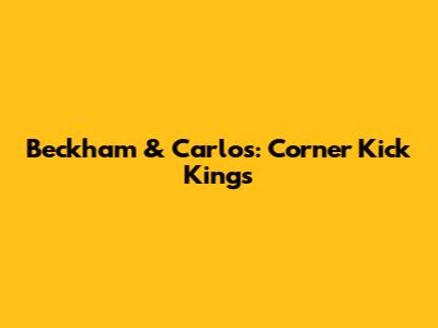 Beckham & Carlos: Corner Kick Kings