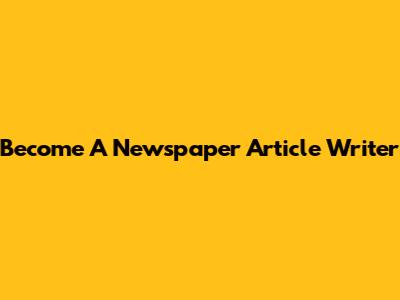 Become A Newspaper Article Writer