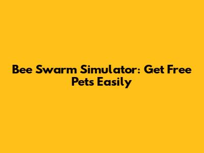 Bee Swarm Simulator: Get Free Pets Easily