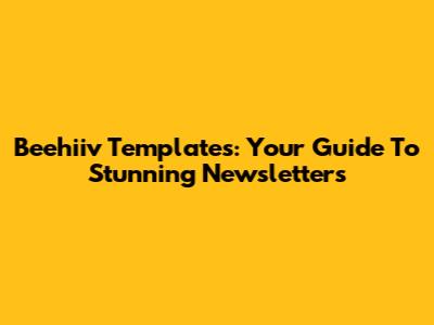 Beehiiv Templates: Your Guide To Stunning Newsletters