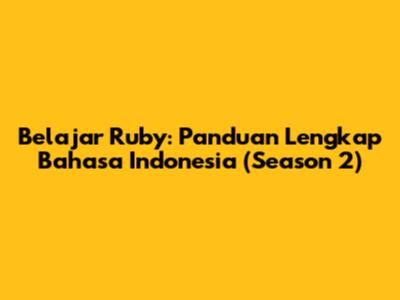 Belajar Ruby: Panduan Lengkap Bahasa Indonesia (Season 2)