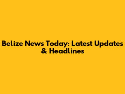 Belize News Today: Latest Updates & Headlines