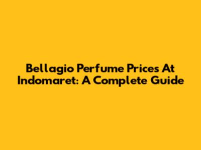 Bellagio Perfume Prices At Indomaret: A Complete Guide