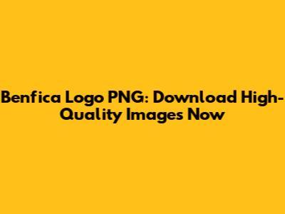 Benfica Logo PNG: Download High-Quality Images Now