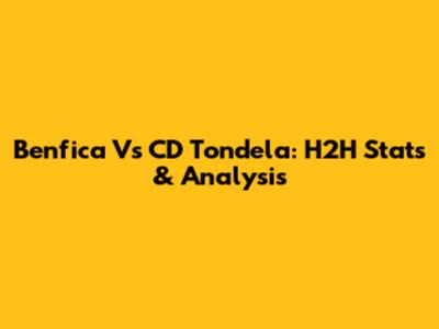Benfica Vs CD Tondela: H2H Stats & Analysis