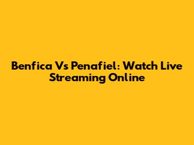 Benfica Vs Penafiel: Watch Live Streaming Online