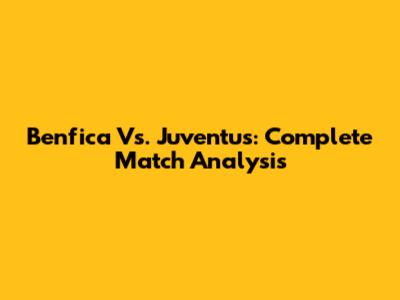 Benfica Vs. Juventus: Complete Match Analysis